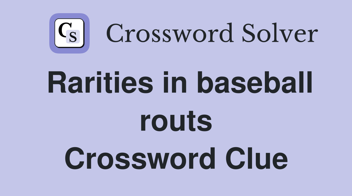 Rarities in baseball routs Crossword Clue