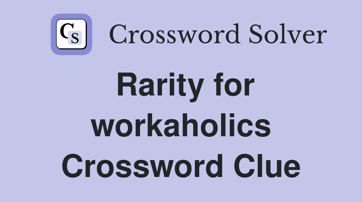 Rarity for workaholics Crossword Clue