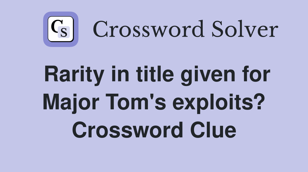 Rarity in title given for Major Tom's exploits? Crossword Clue