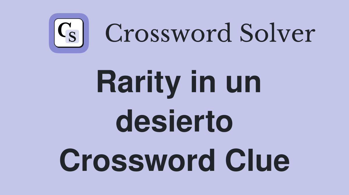 Rarity in un desierto Crossword Clue