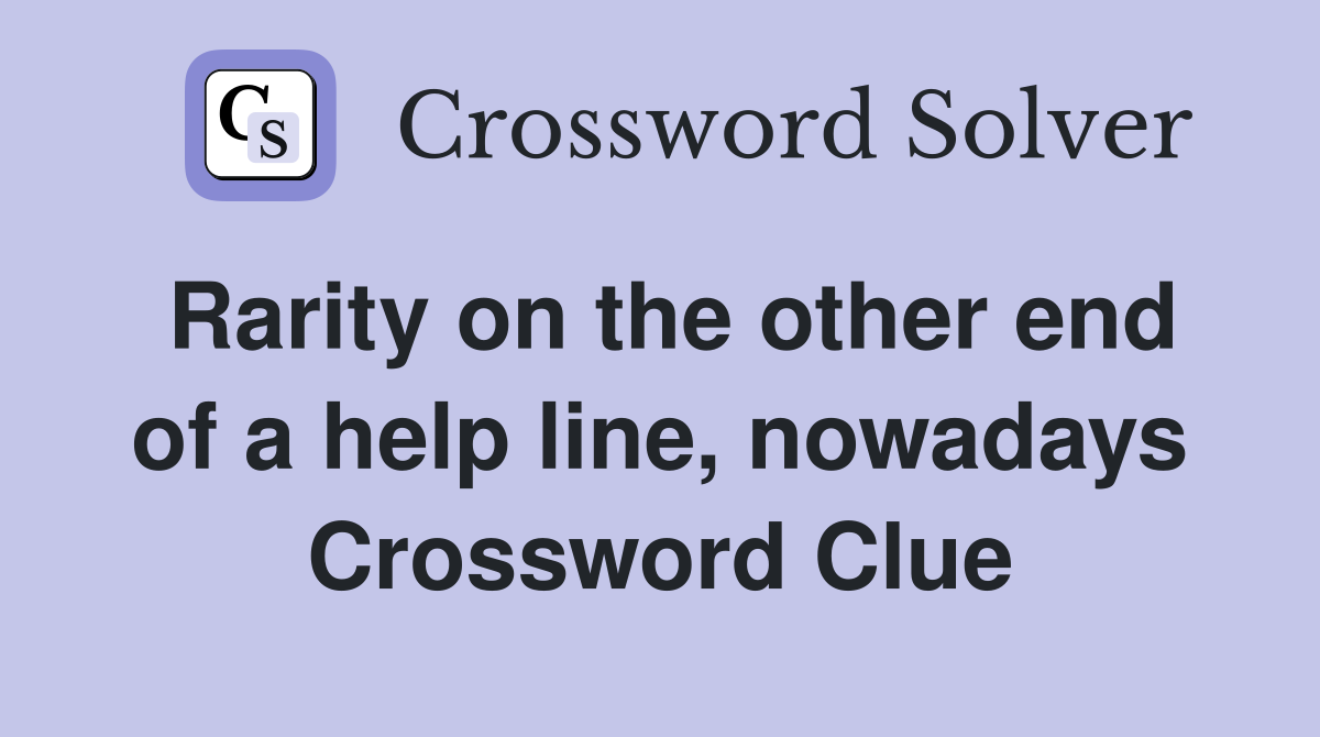 Rarity on the other end of a help line, nowadays Crossword Clue