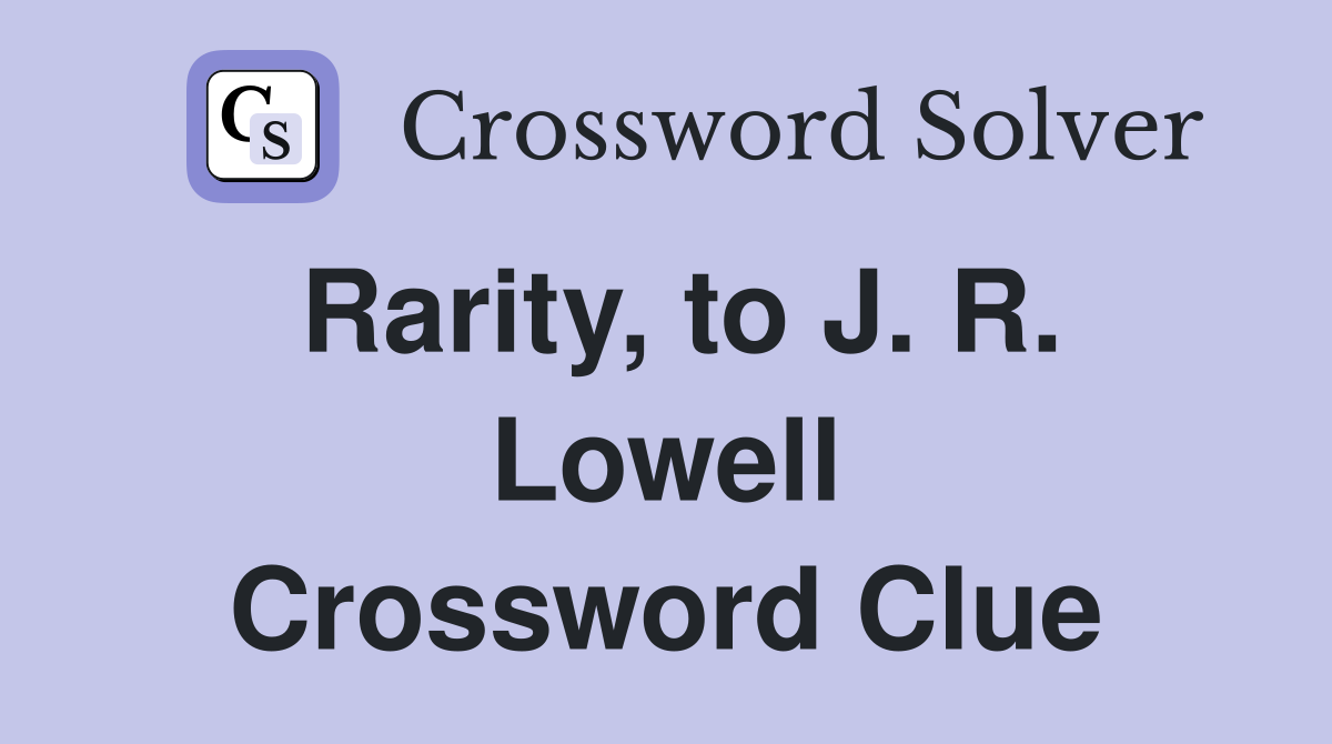 Rarity, to J. R. Lowell Crossword Clue
