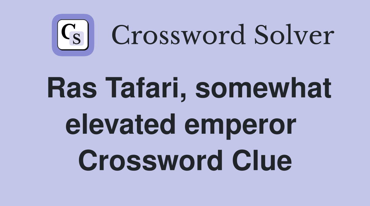 Ras Tafari, somewhat elevated emperor  Crossword Clue