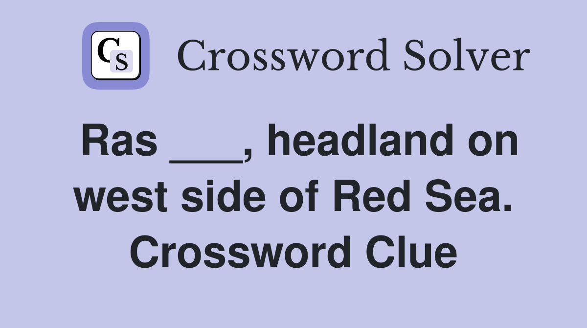 Ras ___, headland on west side of Red Sea. Crossword Clue