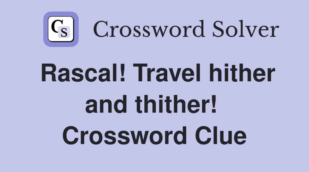 Rascal! Travel hither and thither!  Crossword Clue