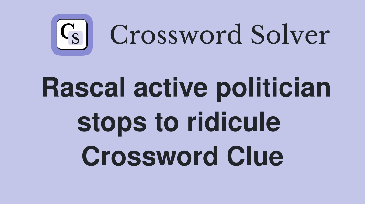 Rascal active politician stops to ridicule  Crossword Clue
