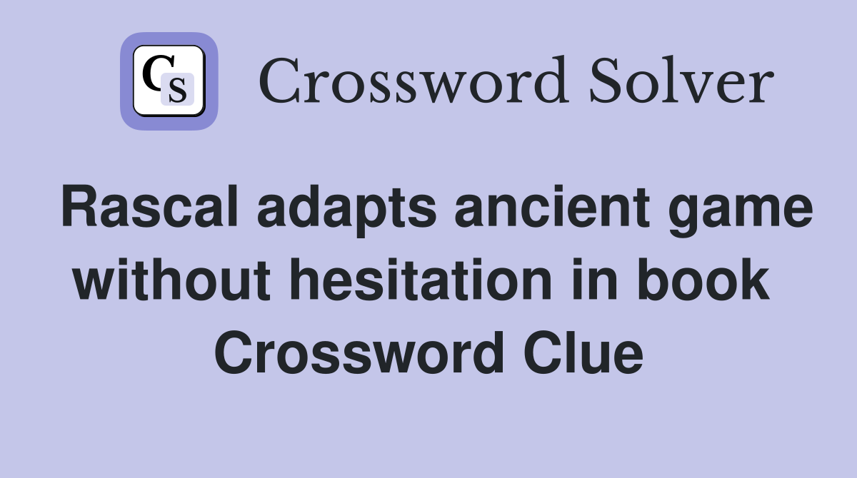 Rascal adapts ancient game without hesitation in book  Crossword Clue
