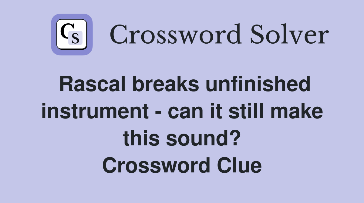 Rascal breaks unfinished instrument - can it still make this sound? Crossword Clue