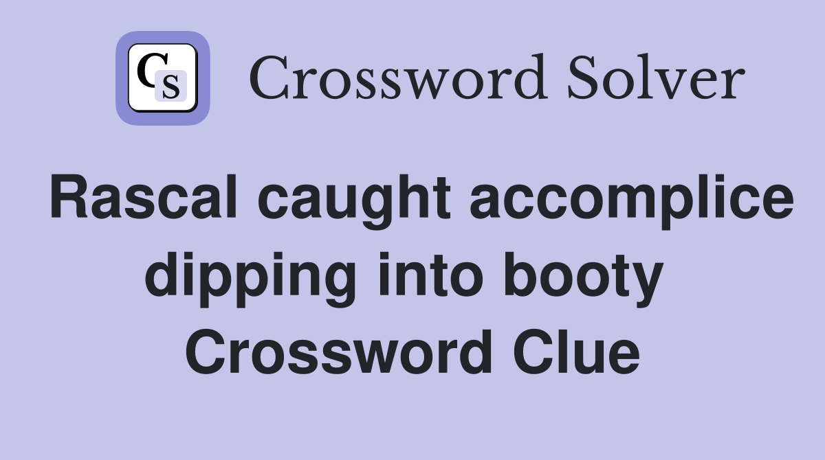 Rascal caught accomplice dipping into booty  Crossword Clue