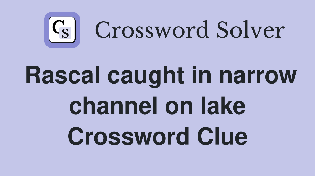 Rascal caught in narrow channel on lake Crossword Clue