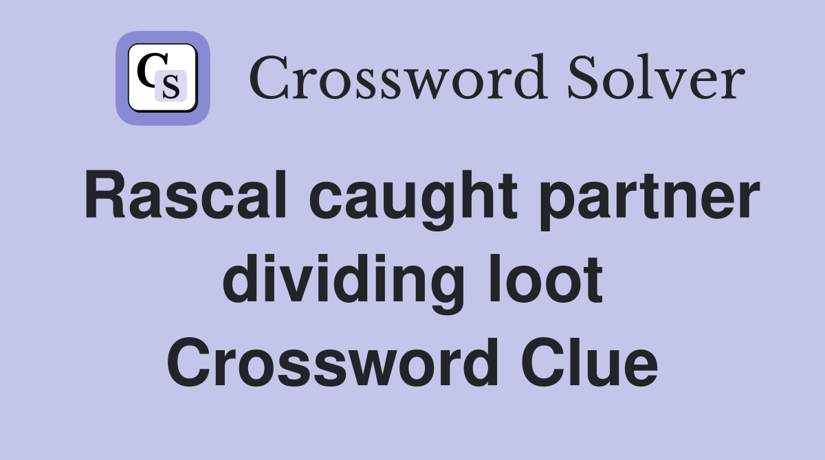 Rascal caught partner dividing loot Crossword Clue