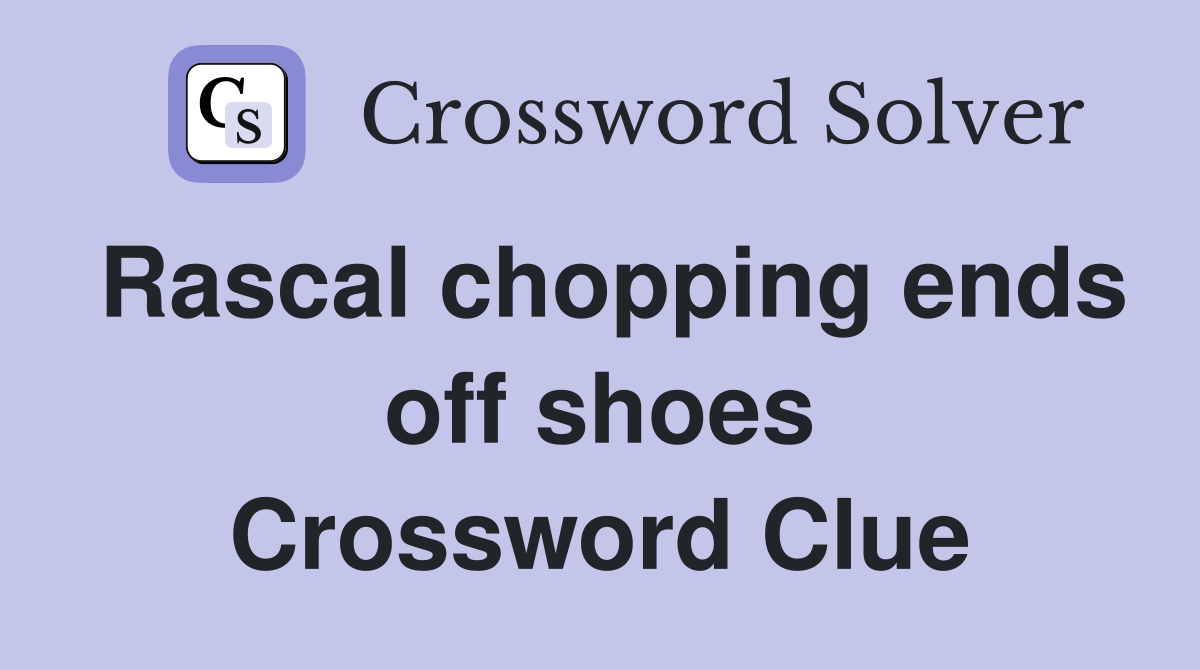Rascal chopping ends off shoes Crossword Clue