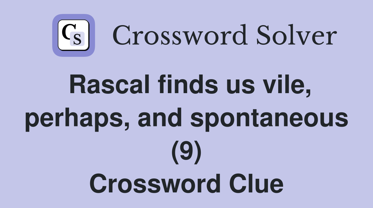 Rascal finds us vile, perhaps, and spontaneous (9) Crossword Clue