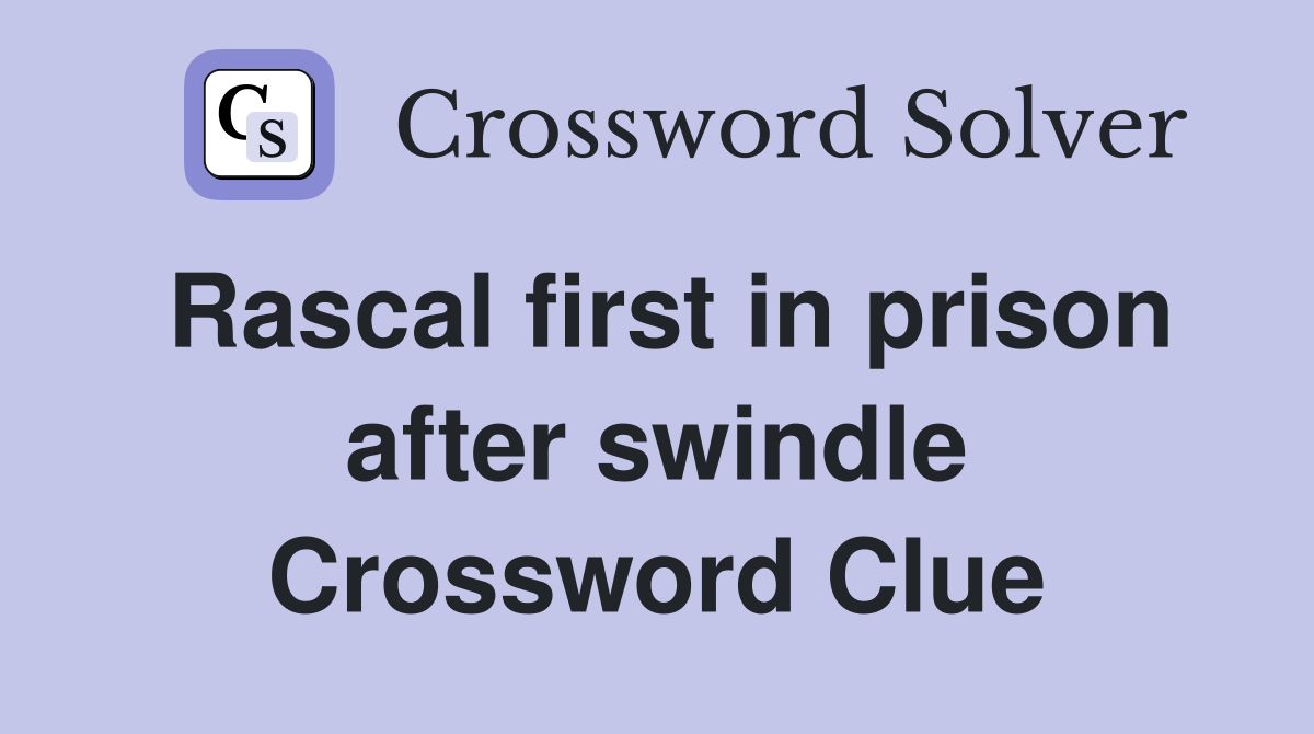 Rascal first in prison after swindle Crossword Clue