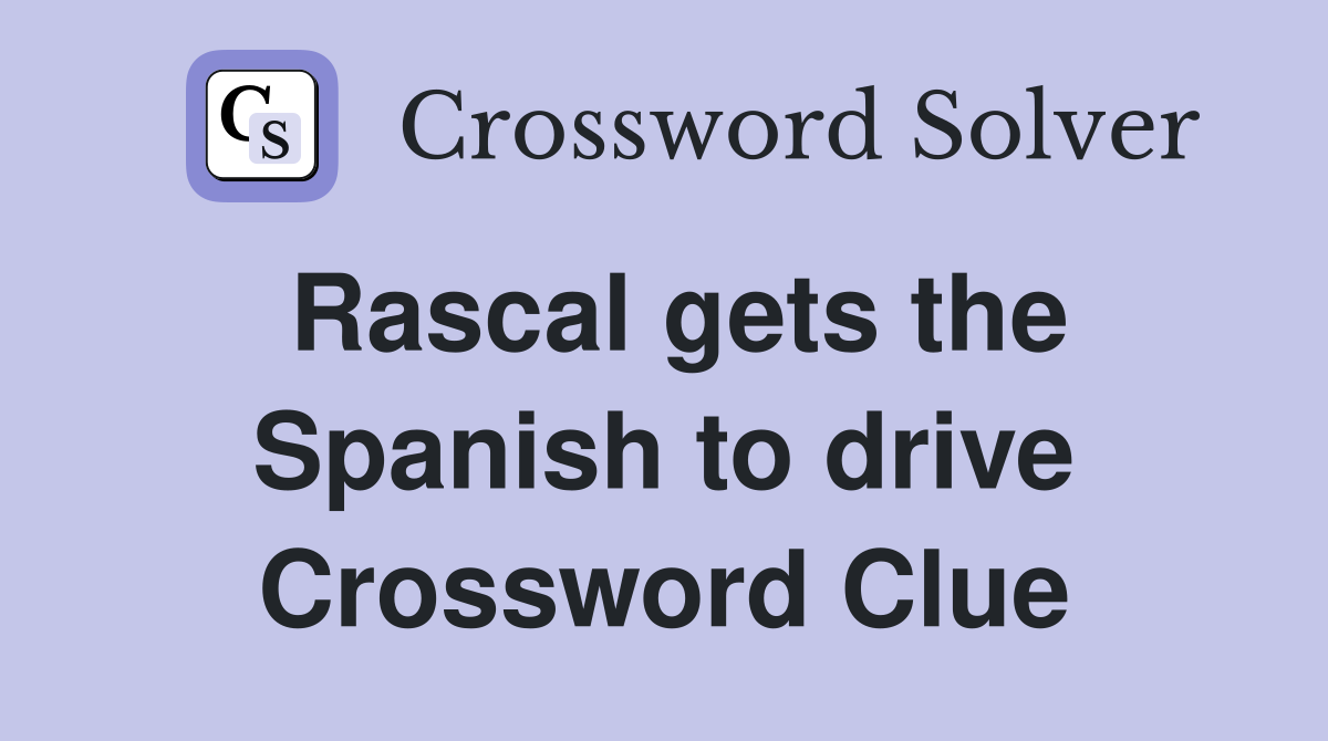 Rascal gets the Spanish to drive Crossword Clue