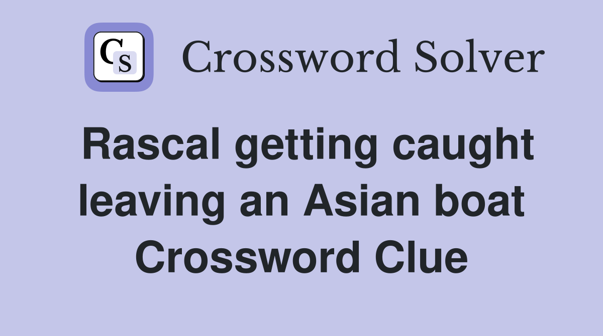 Rascal getting caught leaving an Asian boat Crossword Clue
