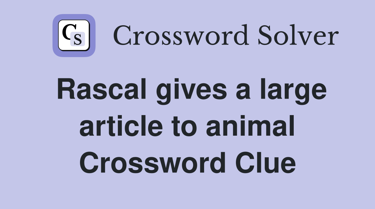 Rascal gives a large article to animal Crossword Clue