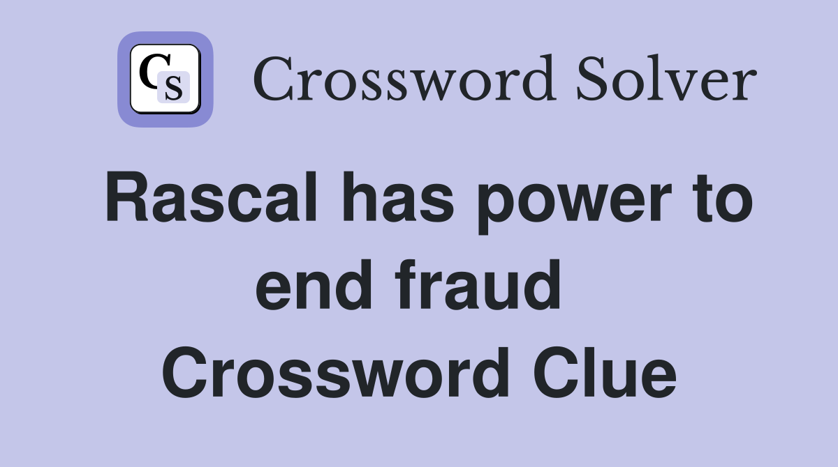 Rascal has power to end fraud  Crossword Clue