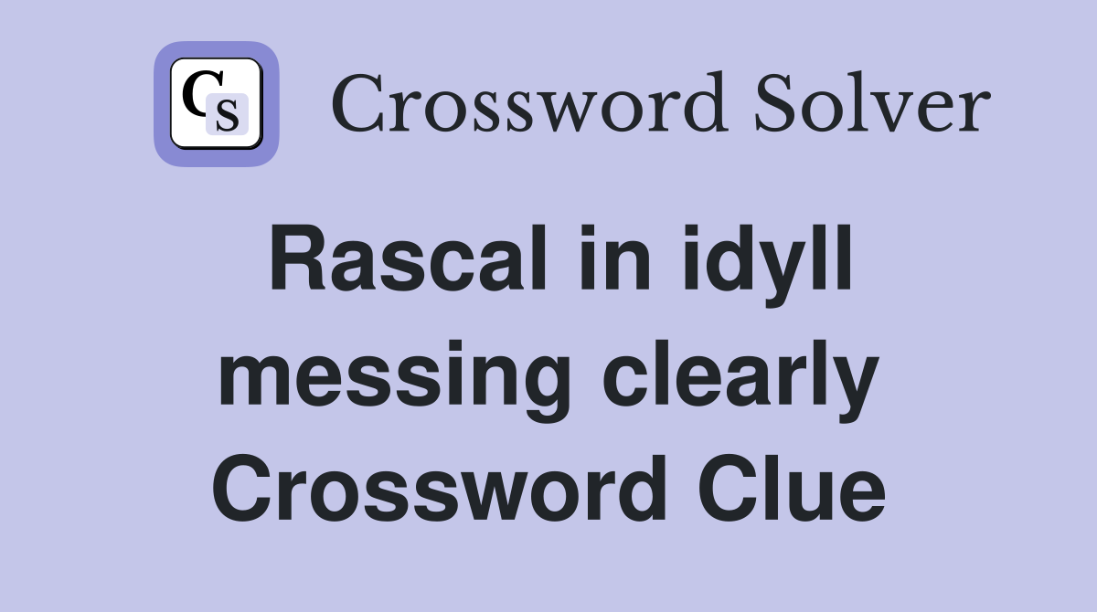 Rascal in idyll messing clearly Crossword Clue