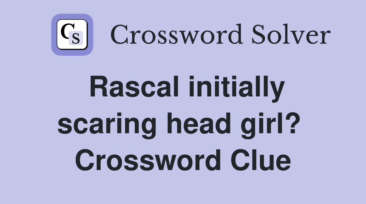 Rascal initially scaring head girl?  Crossword Clue