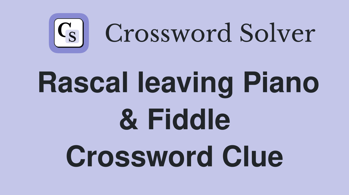 Rascal leaving Piano & Fiddle Crossword Clue