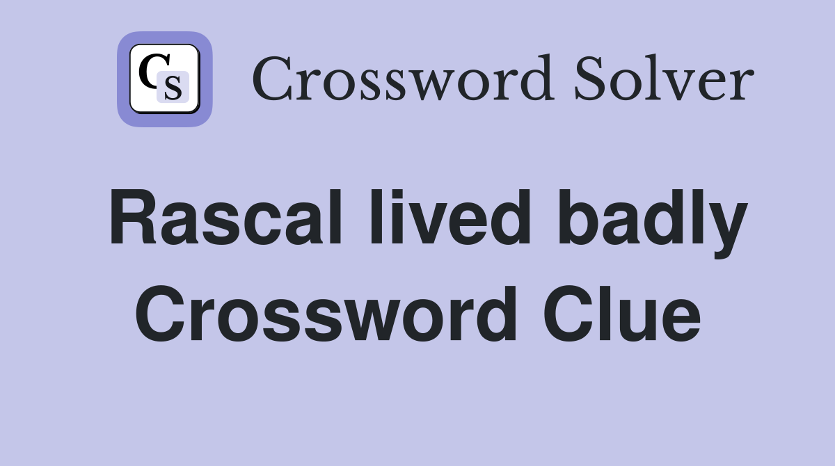 Rascal lived badly Crossword Clue
