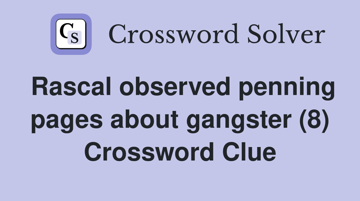 Rascal observed penning pages about gangster (8) Crossword Clue