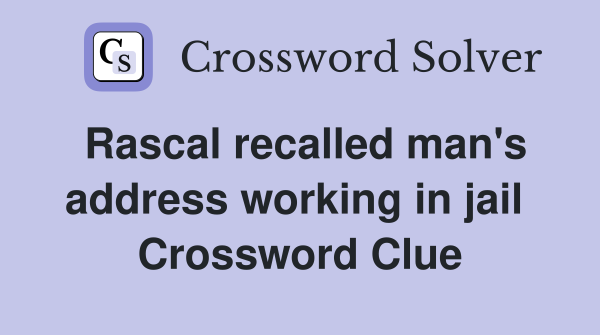 Rascal recalled man's address working in jail  Crossword Clue
