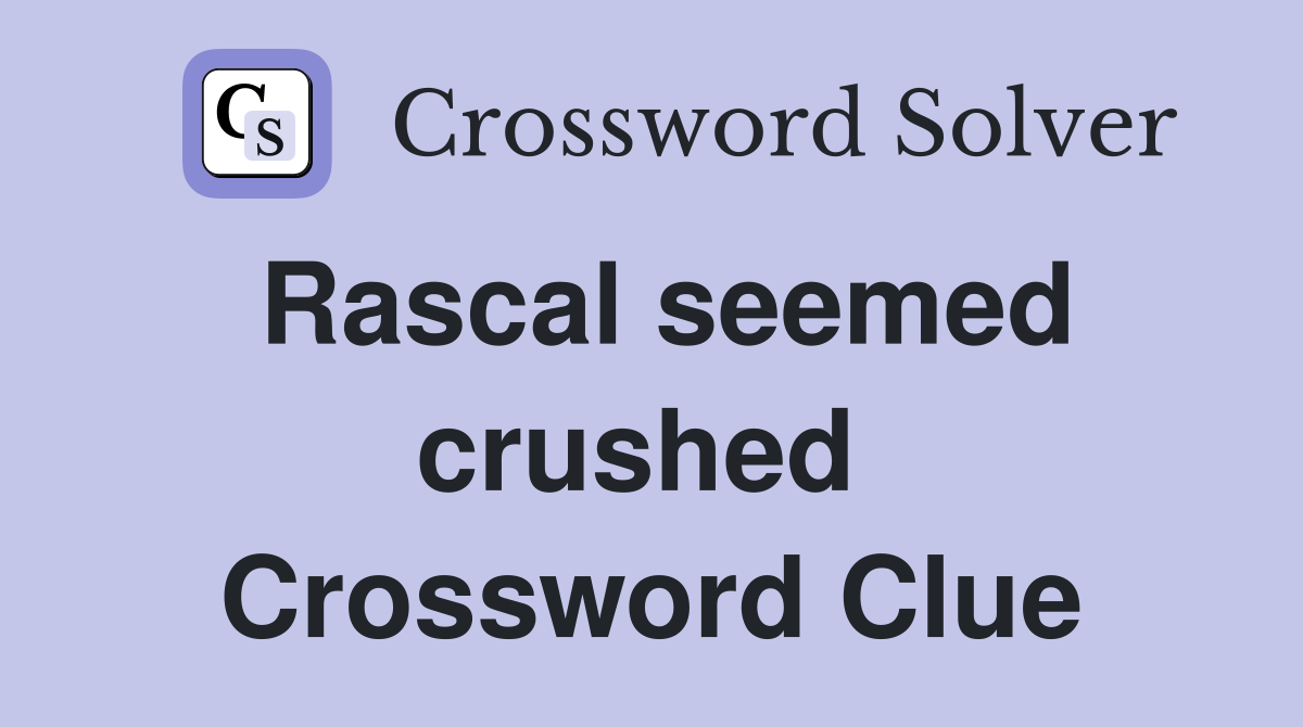 Rascal seemed crushed  Crossword Clue