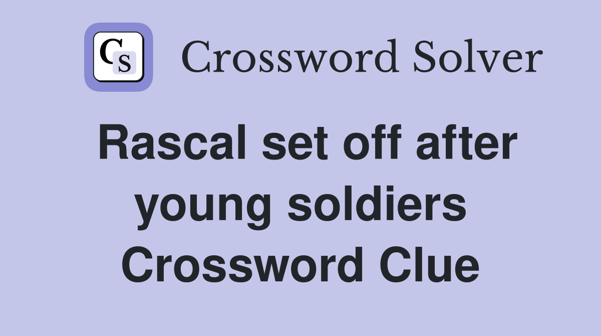 Rascal set off after young soldiers Crossword Clue