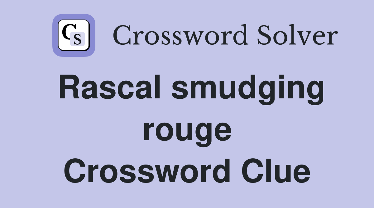 Rascal smudging rouge Crossword Clue