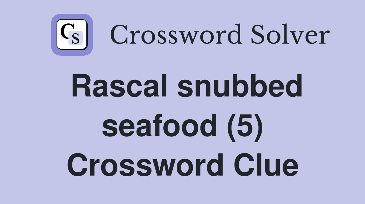 Rascal snubbed seafood (5) Crossword Clue