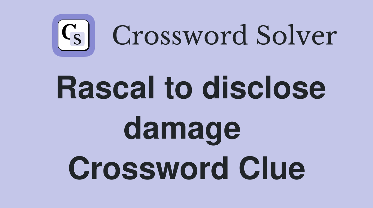 Rascal to disclose damage  Crossword Clue