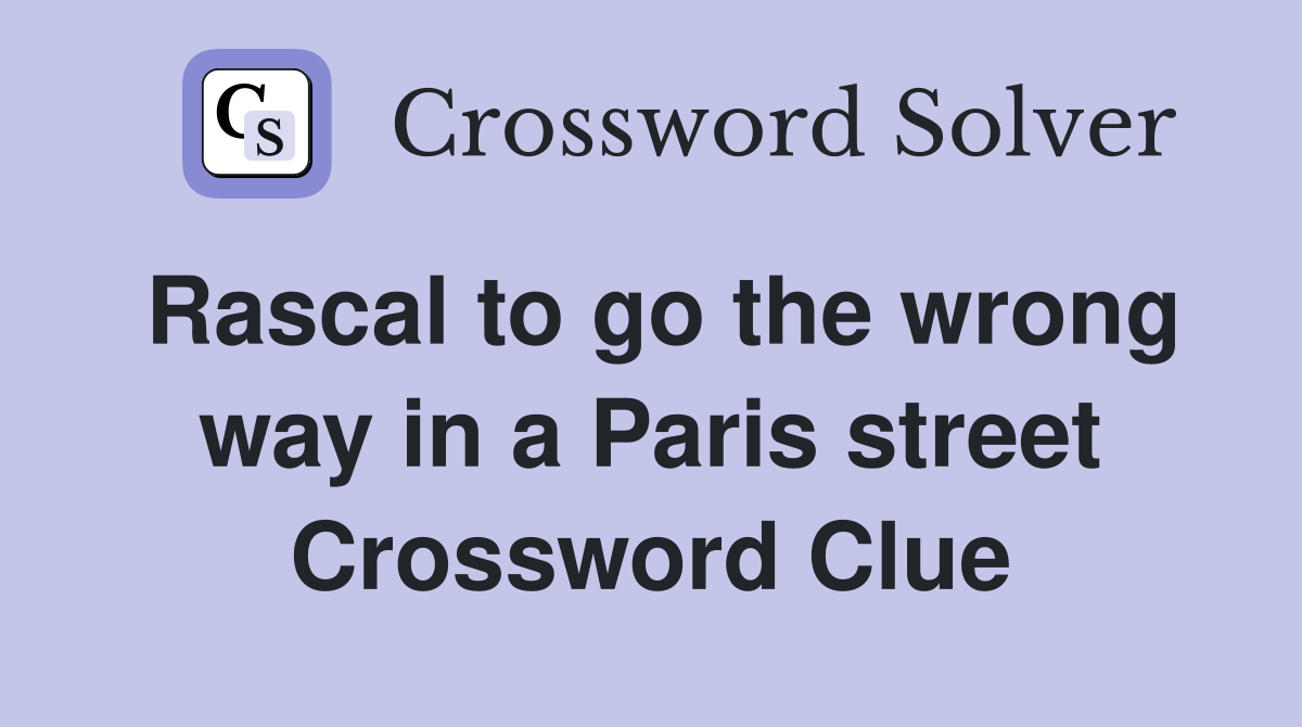 Rascal to go the wrong way in a Paris street Crossword Clue