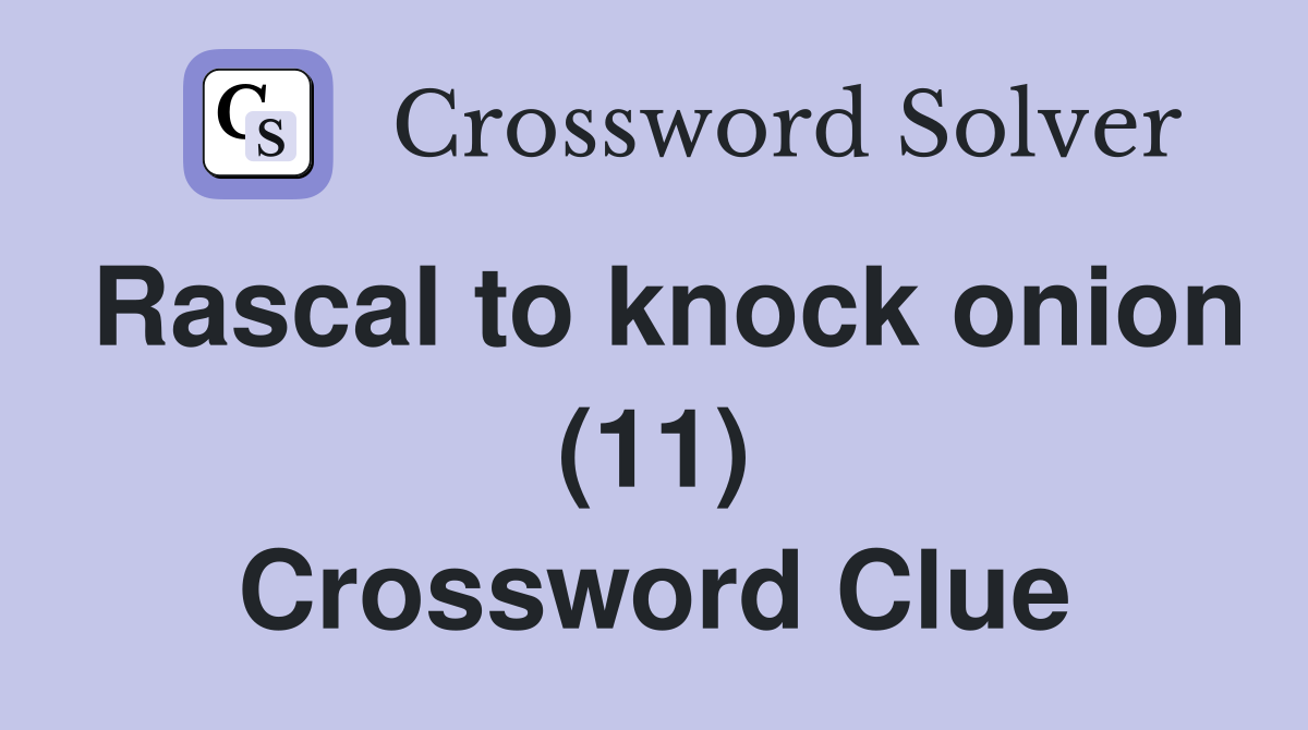 Rascal to knock onion (11) Crossword Clue