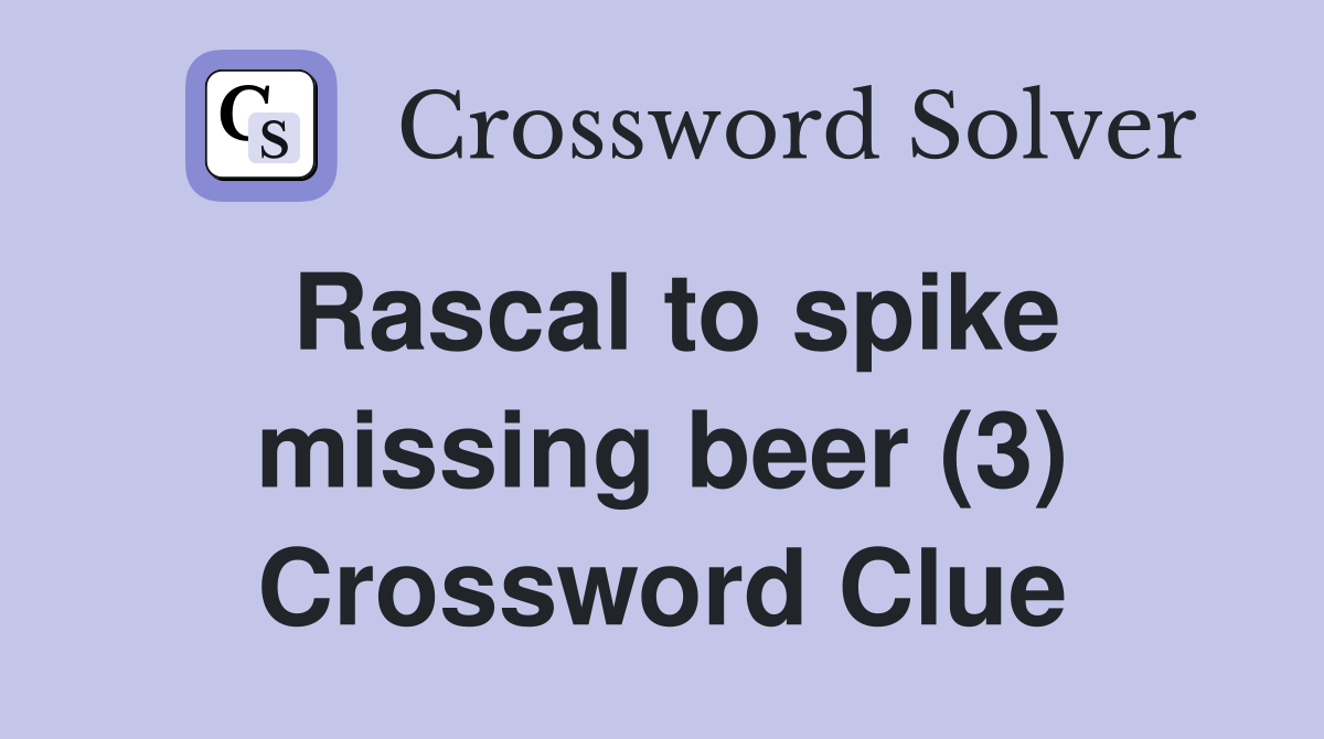 Rascal to spike missing beer (3) Crossword Clue
