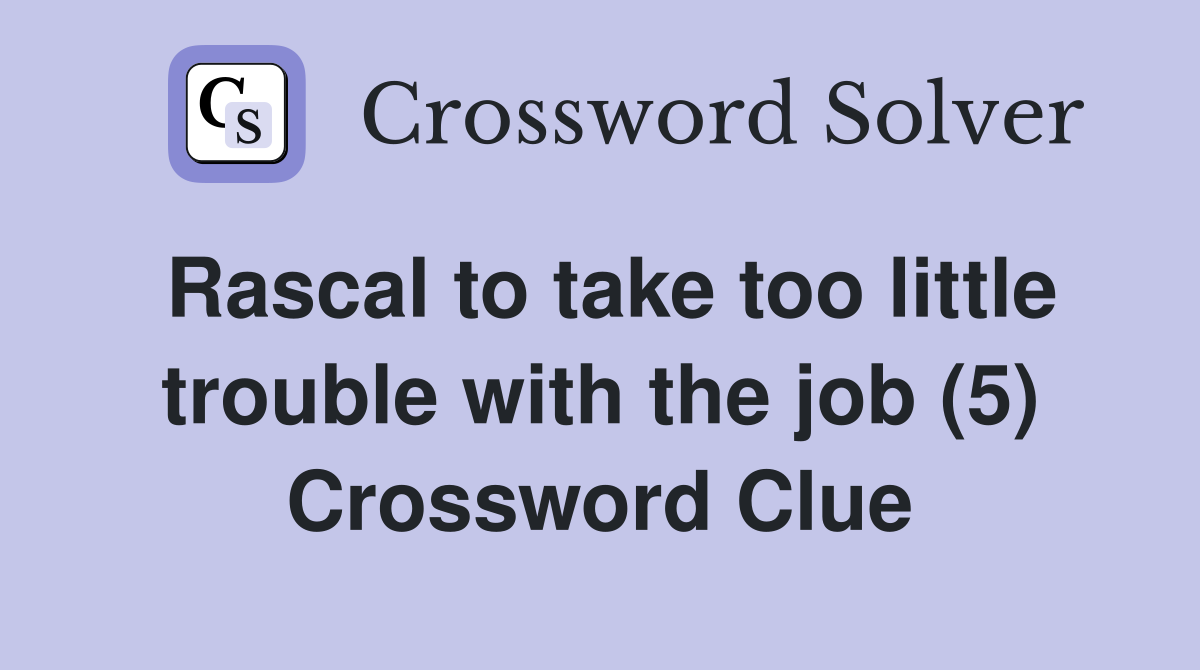 Rascal to take too little trouble with the job (5) Crossword Clue