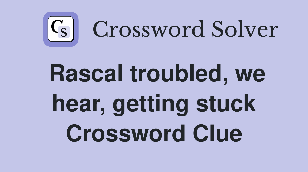 Rascal troubled, we hear, getting stuck Crossword Clue