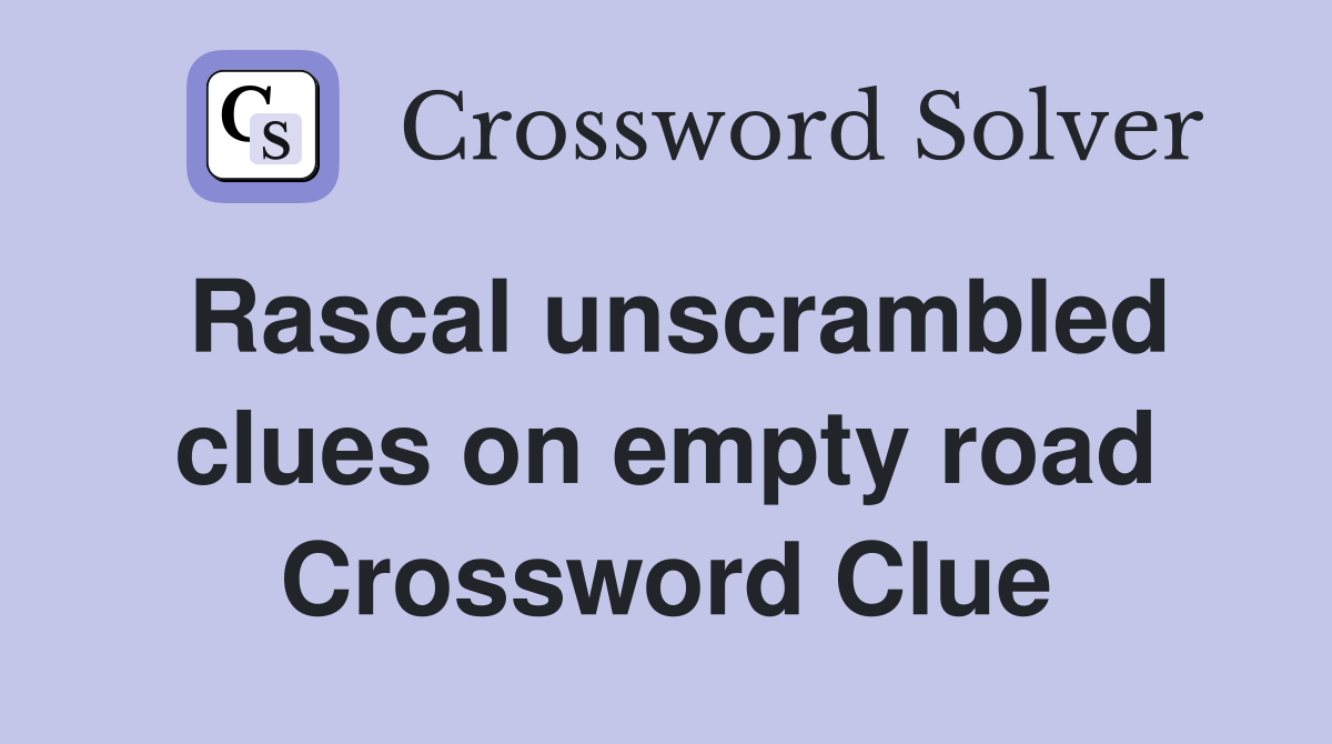 Rascal unscrambled clues on empty road Crossword Clue