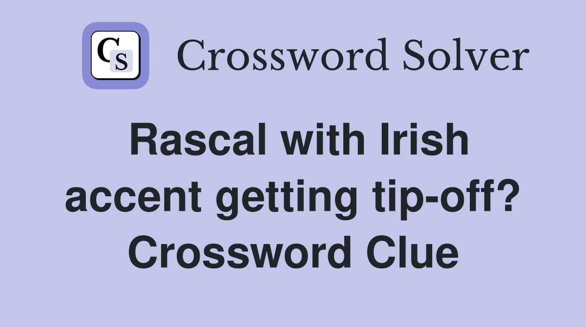 Rascal with Irish accent getting tip-off? Crossword Clue