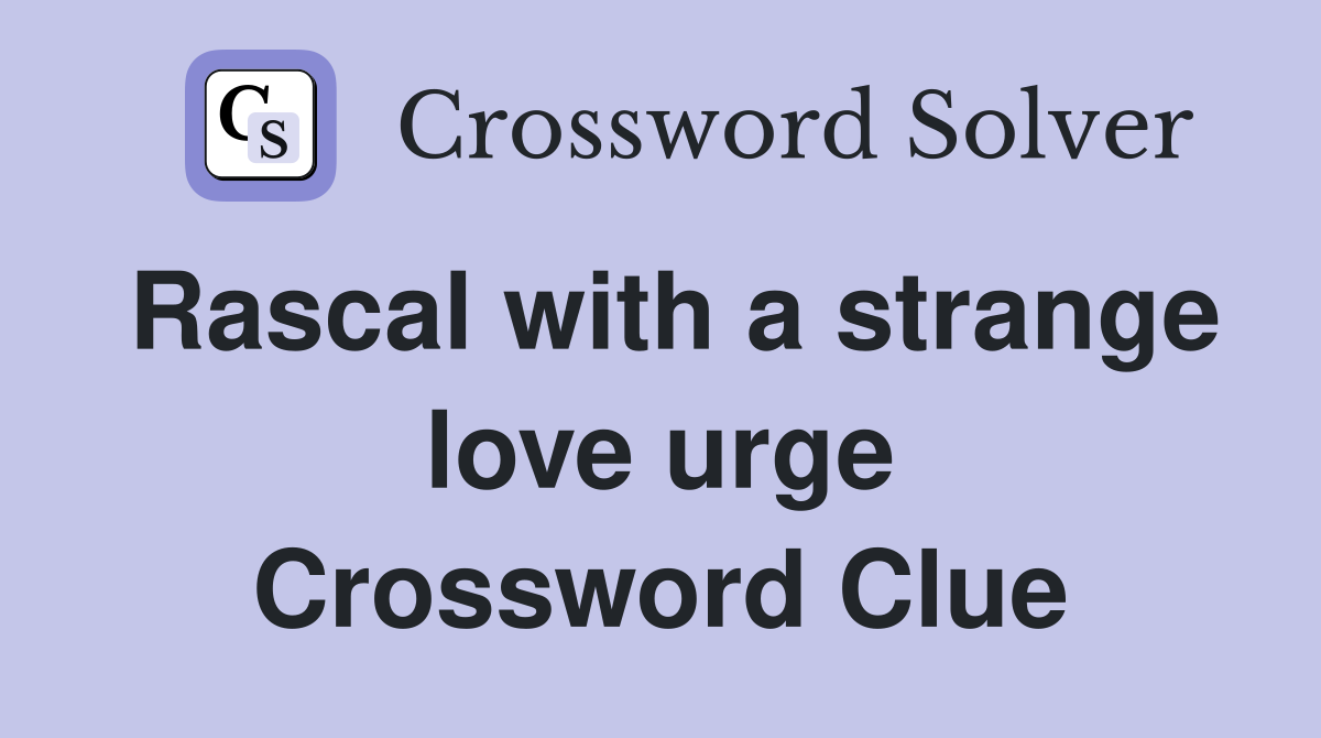 Rascal with a strange love urge Crossword Clue