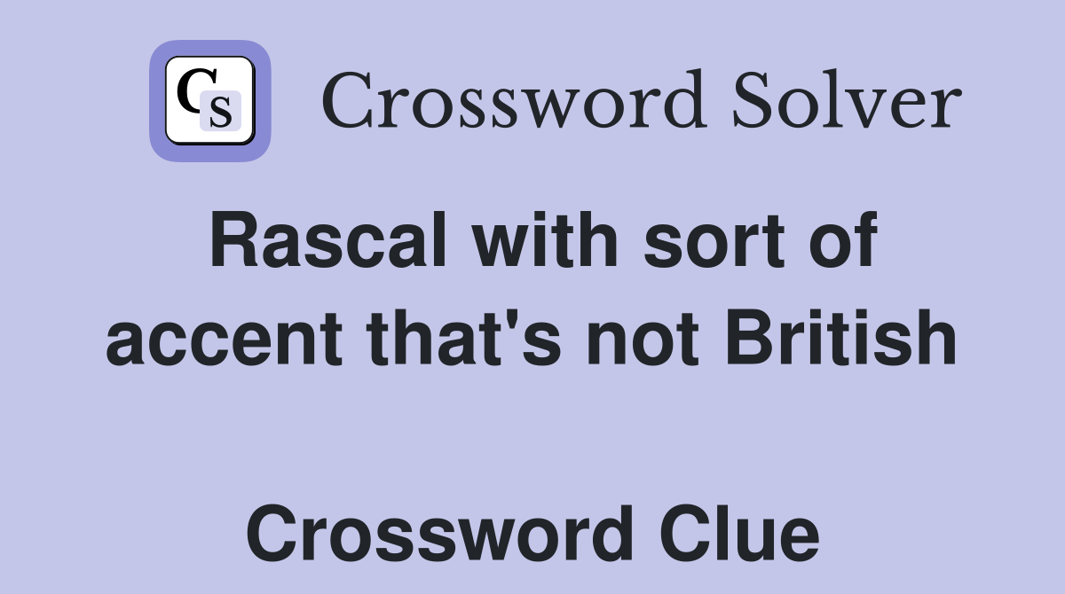Rascal with sort of accent that's not British  Crossword Clue