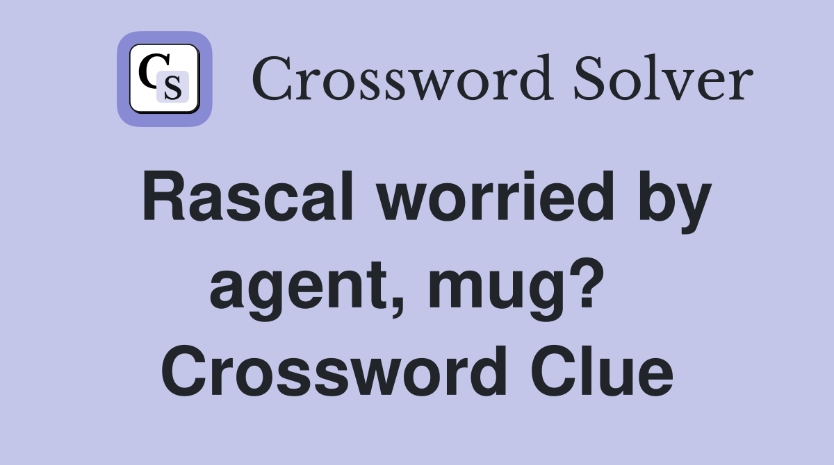 Rascal worried by agent, mug?  Crossword Clue