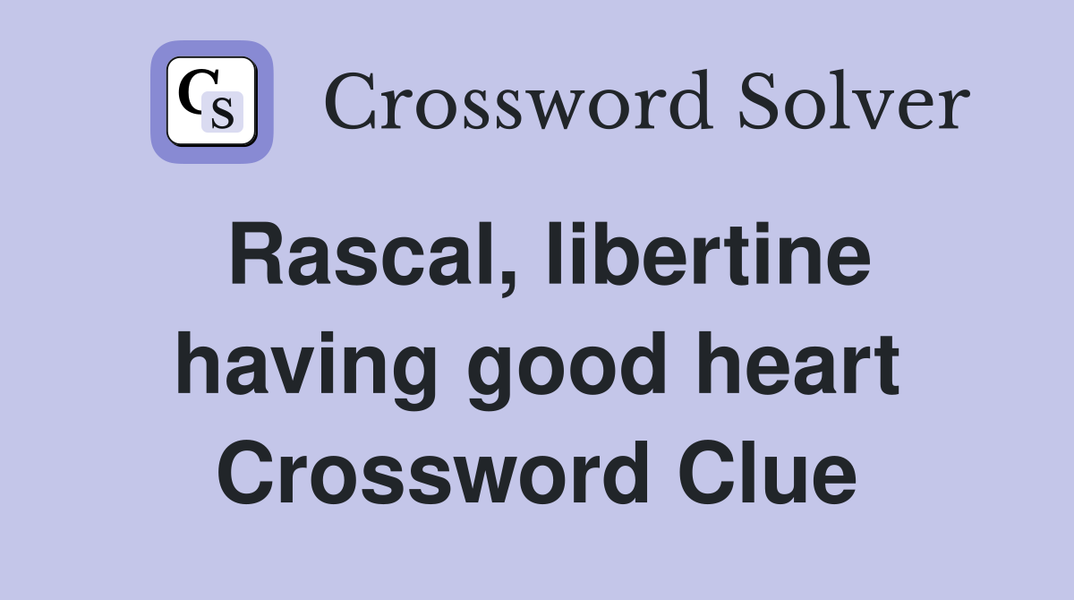 Rascal, libertine having good heart Crossword Clue