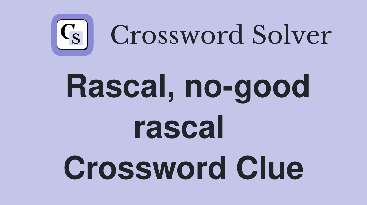 Rascal, no-good rascal  Crossword Clue