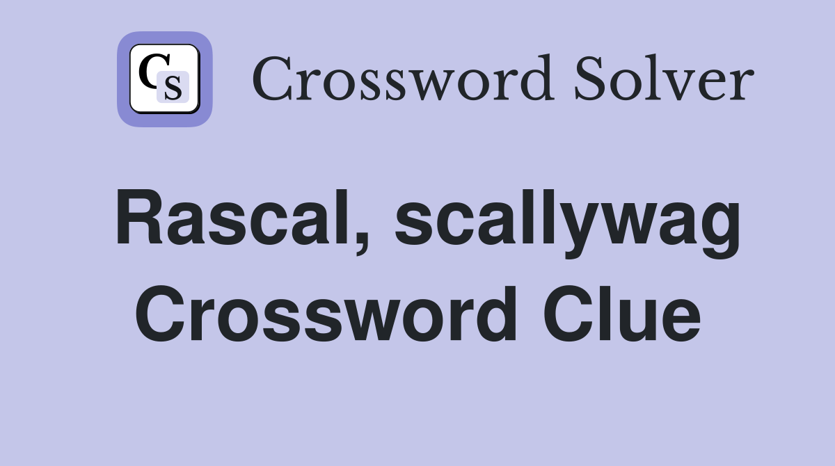 Rascal, scallywag Crossword Clue
