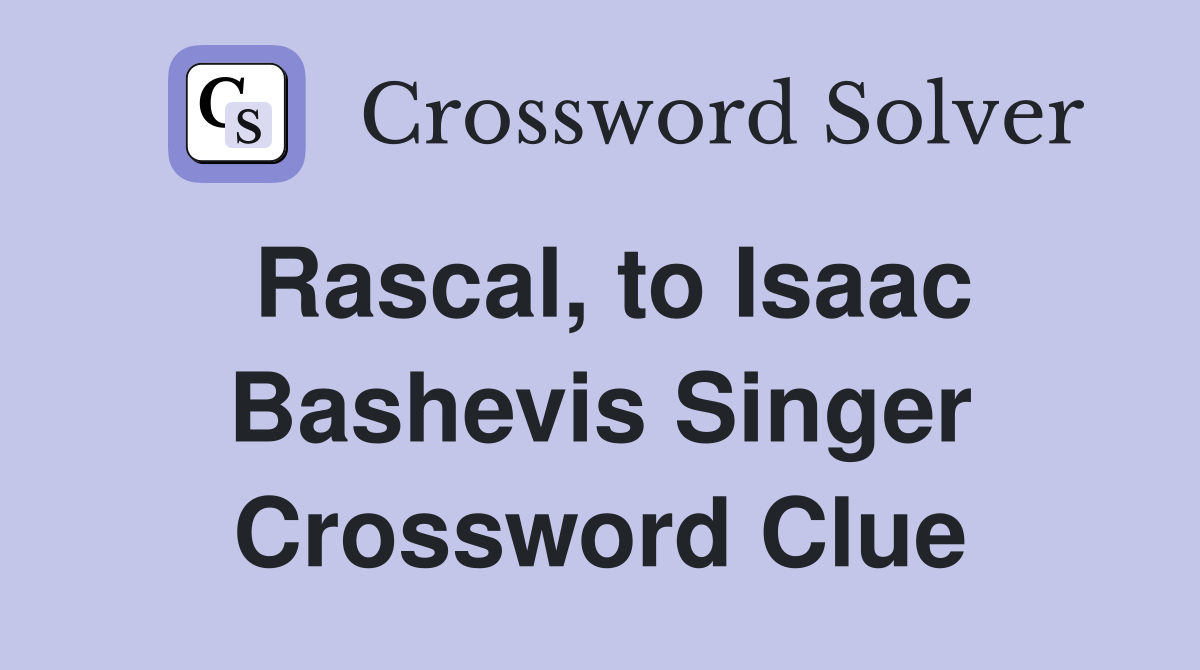 Rascal, to Isaac Bashevis Singer Crossword Clue
