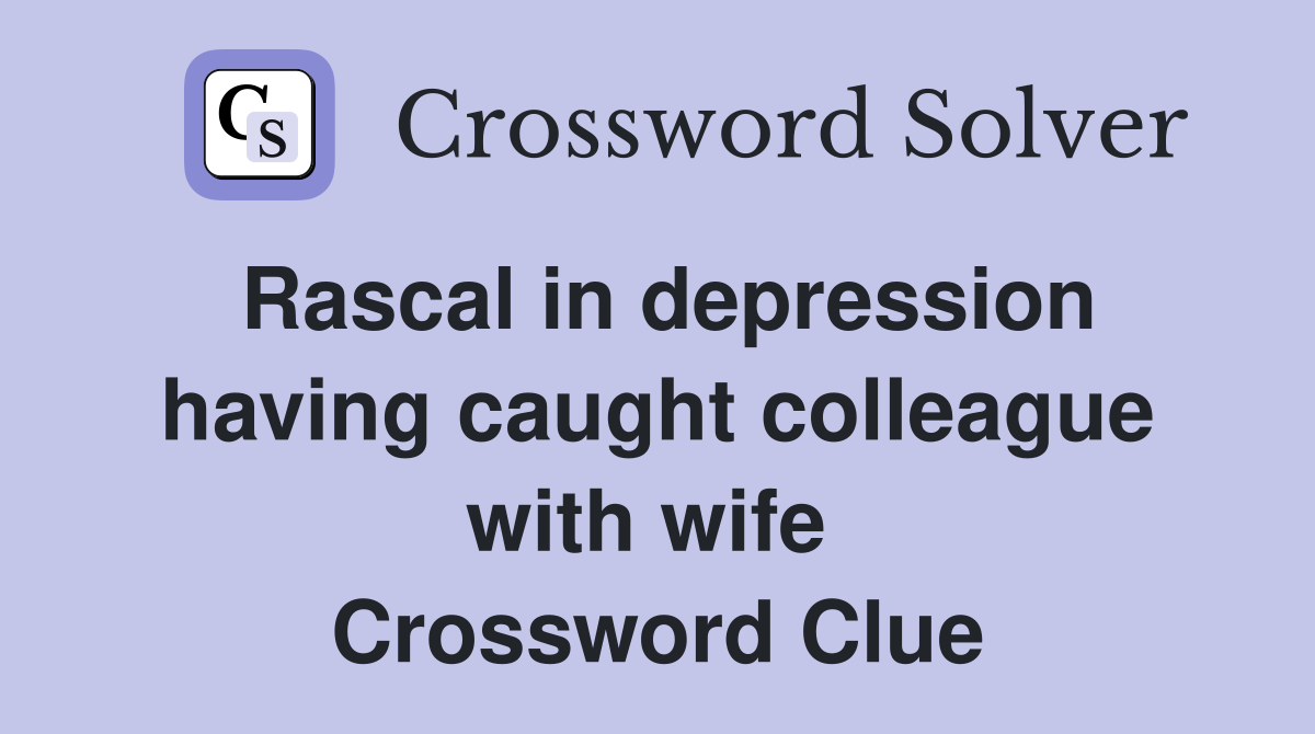Rascal in depression having caught colleague with wife  Crossword Clue