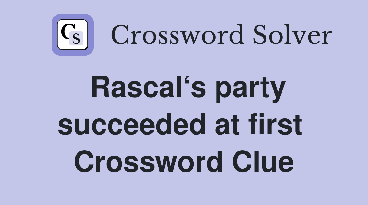 Rascal‘s party succeeded at first  Crossword Clue