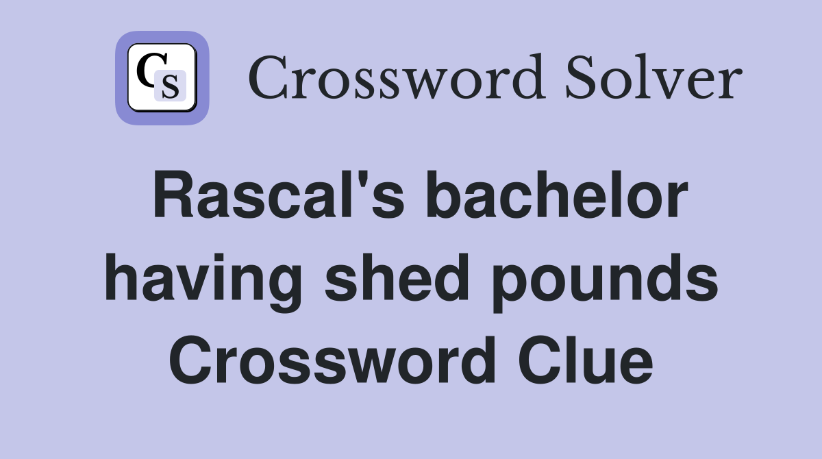Rascal's bachelor having shed pounds Crossword Clue